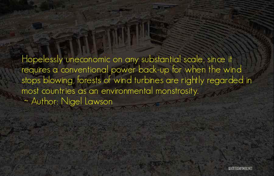 Nigel Lawson Quotes: Hopelessly Uneconomic On Any Substantial Scale, Since It Requires A Conventional Power Back-up For When The Wind Stops Blowing, Forests