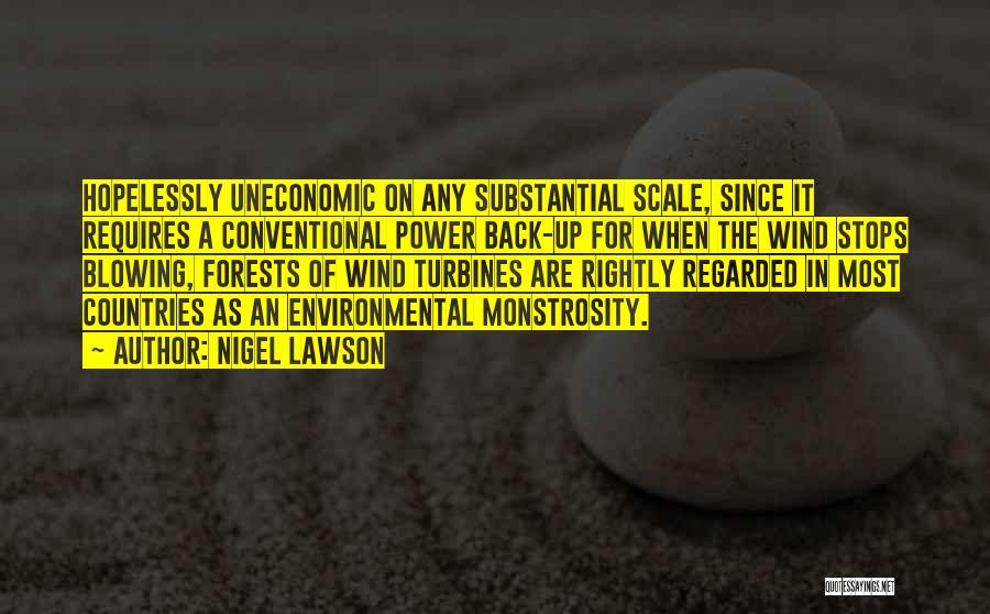 Nigel Lawson Quotes: Hopelessly Uneconomic On Any Substantial Scale, Since It Requires A Conventional Power Back-up For When The Wind Stops Blowing, Forests