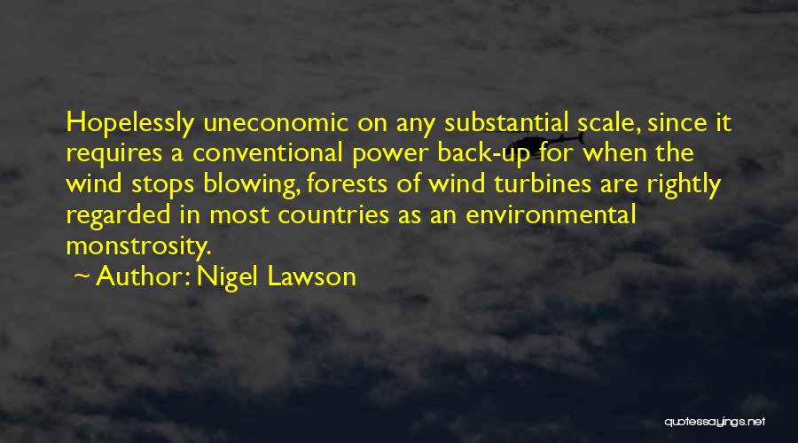 Nigel Lawson Quotes: Hopelessly Uneconomic On Any Substantial Scale, Since It Requires A Conventional Power Back-up For When The Wind Stops Blowing, Forests