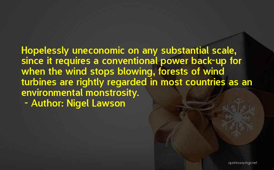 Nigel Lawson Quotes: Hopelessly Uneconomic On Any Substantial Scale, Since It Requires A Conventional Power Back-up For When The Wind Stops Blowing, Forests