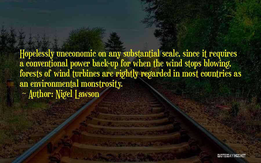 Nigel Lawson Quotes: Hopelessly Uneconomic On Any Substantial Scale, Since It Requires A Conventional Power Back-up For When The Wind Stops Blowing, Forests