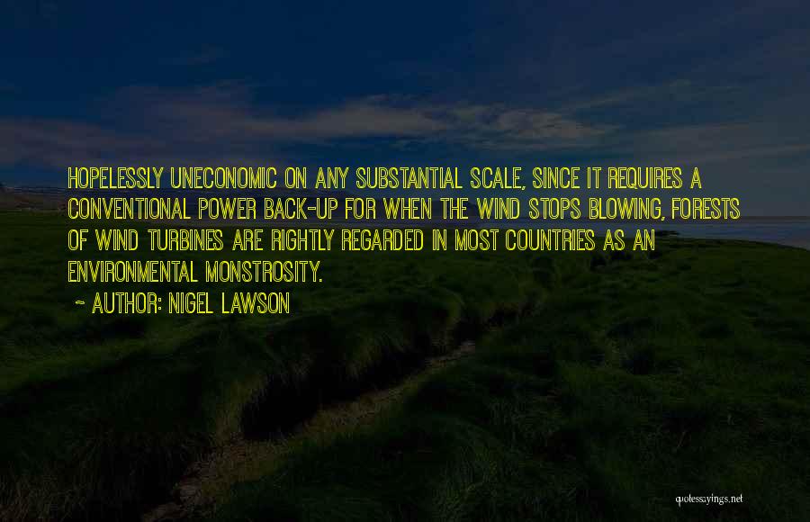 Nigel Lawson Quotes: Hopelessly Uneconomic On Any Substantial Scale, Since It Requires A Conventional Power Back-up For When The Wind Stops Blowing, Forests