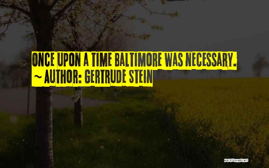 Gertrude Stein Quotes: Once Upon A Time Baltimore Was Necessary.