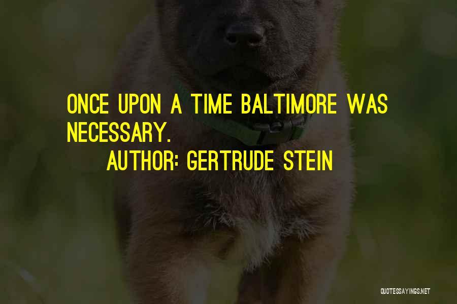 Gertrude Stein Quotes: Once Upon A Time Baltimore Was Necessary.