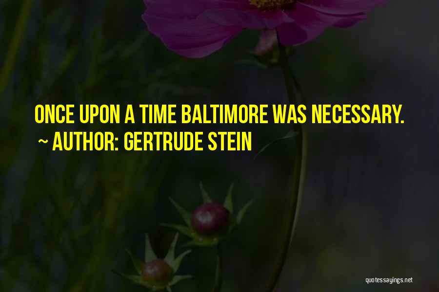 Gertrude Stein Quotes: Once Upon A Time Baltimore Was Necessary.