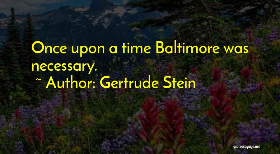 Gertrude Stein Quotes: Once Upon A Time Baltimore Was Necessary.