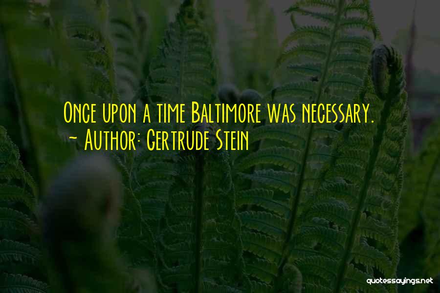 Gertrude Stein Quotes: Once Upon A Time Baltimore Was Necessary.