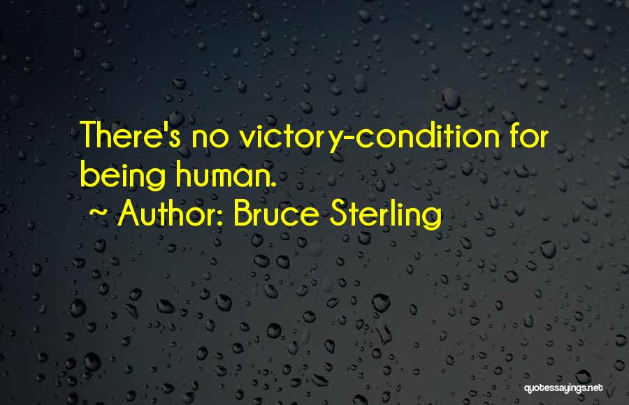 Bruce Sterling Quotes: There's No Victory-condition For Being Human.
