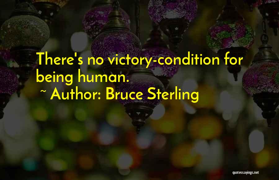 Bruce Sterling Quotes: There's No Victory-condition For Being Human.