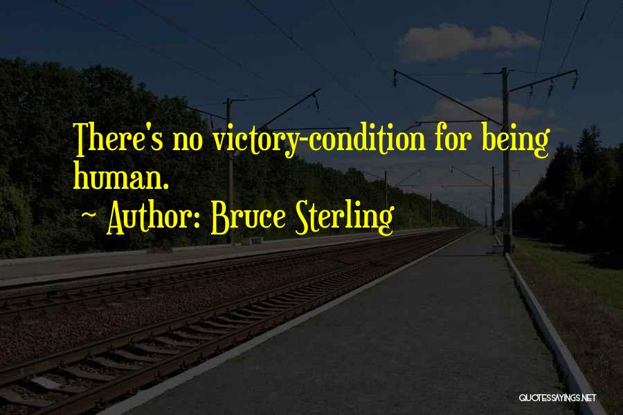 Bruce Sterling Quotes: There's No Victory-condition For Being Human.