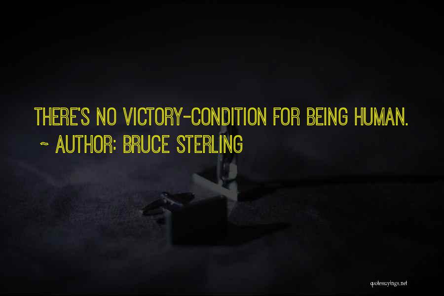 Bruce Sterling Quotes: There's No Victory-condition For Being Human.