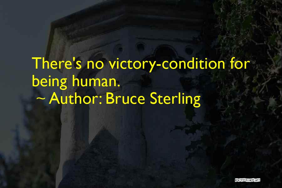 Bruce Sterling Quotes: There's No Victory-condition For Being Human.