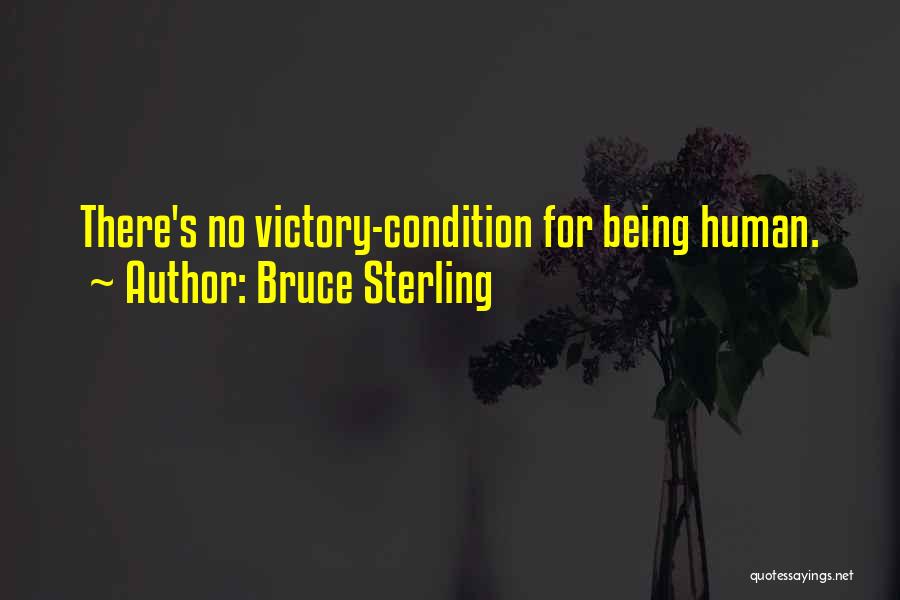Bruce Sterling Quotes: There's No Victory-condition For Being Human.