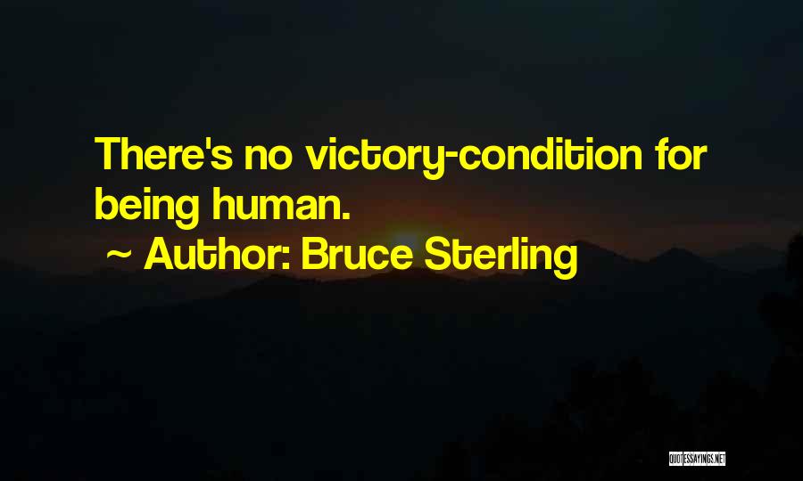 Bruce Sterling Quotes: There's No Victory-condition For Being Human.