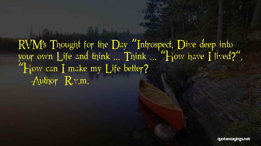 R.v.m. Quotes: Rvm's Thought For The Day-introspect. Dive Deep Into Your Own Life And Think ... Think ... How Have I Lived?,