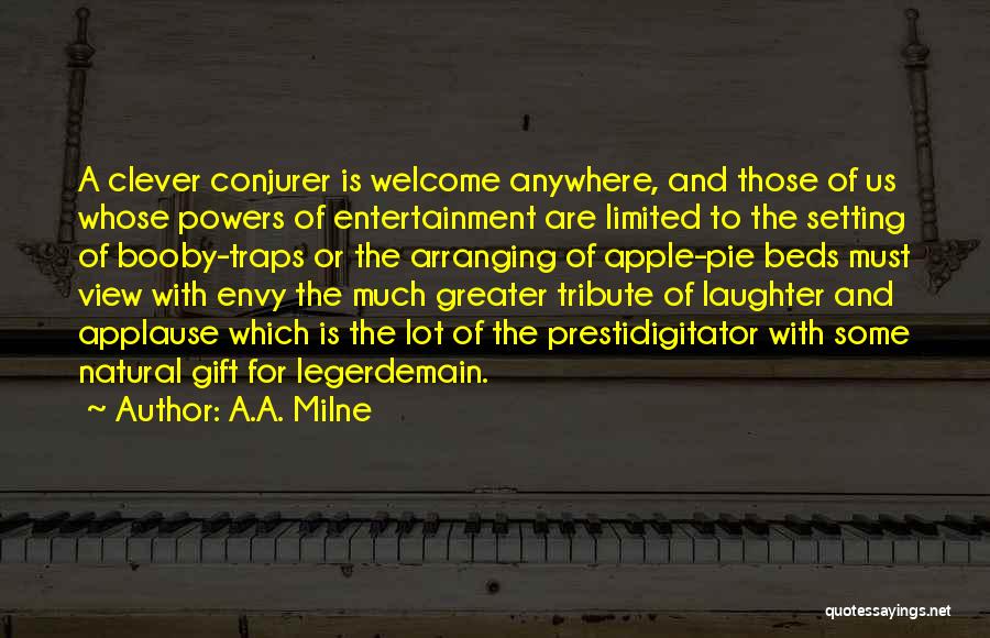 A.A. Milne Quotes: A Clever Conjurer Is Welcome Anywhere, And Those Of Us Whose Powers Of Entertainment Are Limited To The Setting Of