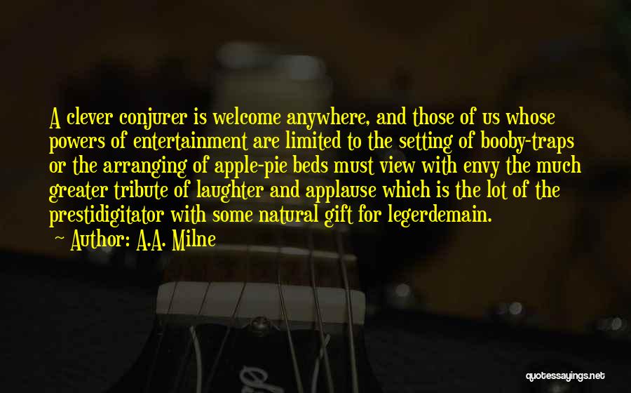 A.A. Milne Quotes: A Clever Conjurer Is Welcome Anywhere, And Those Of Us Whose Powers Of Entertainment Are Limited To The Setting Of