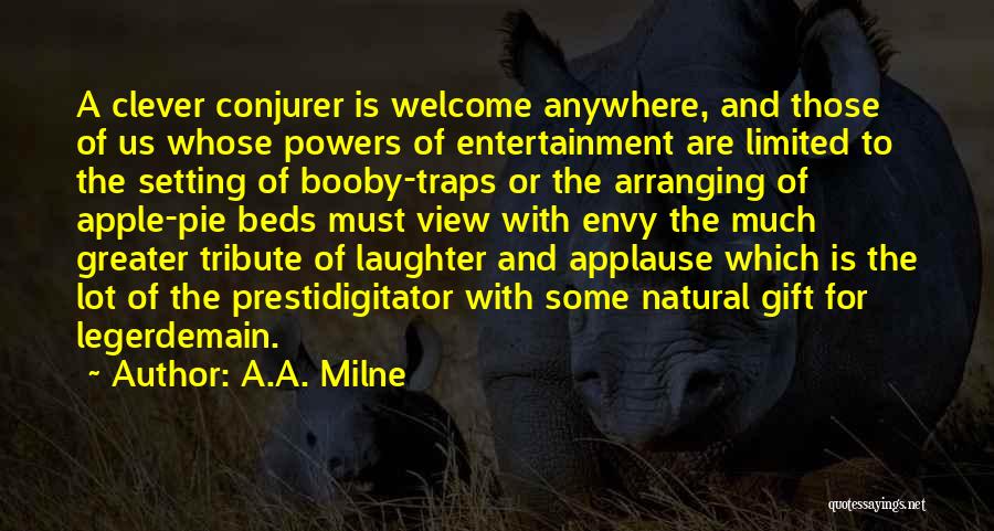 A.A. Milne Quotes: A Clever Conjurer Is Welcome Anywhere, And Those Of Us Whose Powers Of Entertainment Are Limited To The Setting Of