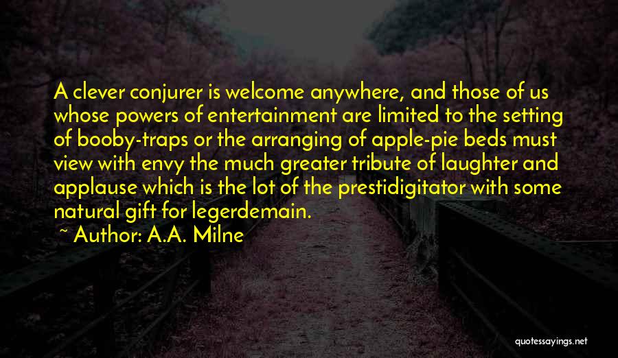 A.A. Milne Quotes: A Clever Conjurer Is Welcome Anywhere, And Those Of Us Whose Powers Of Entertainment Are Limited To The Setting Of