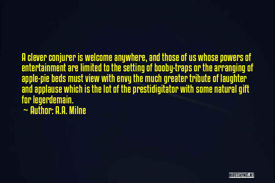 A.A. Milne Quotes: A Clever Conjurer Is Welcome Anywhere, And Those Of Us Whose Powers Of Entertainment Are Limited To The Setting Of