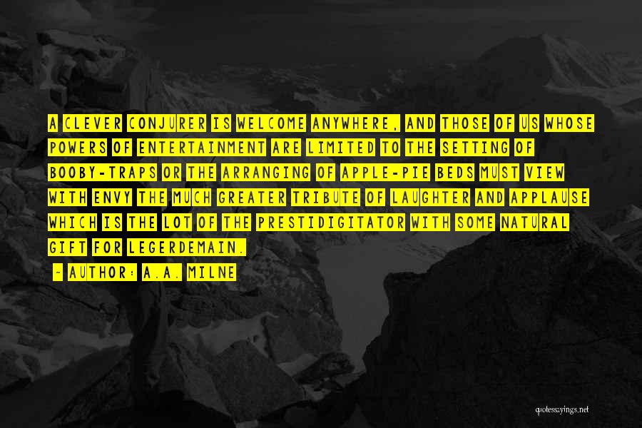 A.A. Milne Quotes: A Clever Conjurer Is Welcome Anywhere, And Those Of Us Whose Powers Of Entertainment Are Limited To The Setting Of