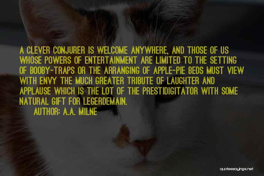 A.A. Milne Quotes: A Clever Conjurer Is Welcome Anywhere, And Those Of Us Whose Powers Of Entertainment Are Limited To The Setting Of