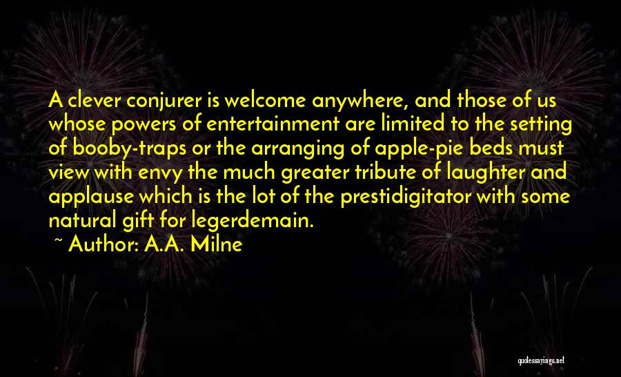 A.A. Milne Quotes: A Clever Conjurer Is Welcome Anywhere, And Those Of Us Whose Powers Of Entertainment Are Limited To The Setting Of