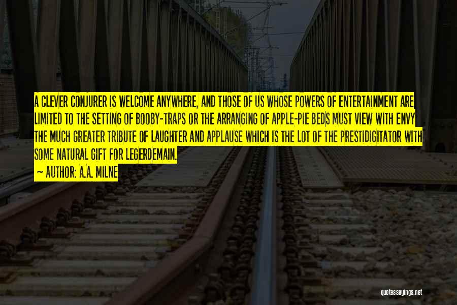 A.A. Milne Quotes: A Clever Conjurer Is Welcome Anywhere, And Those Of Us Whose Powers Of Entertainment Are Limited To The Setting Of