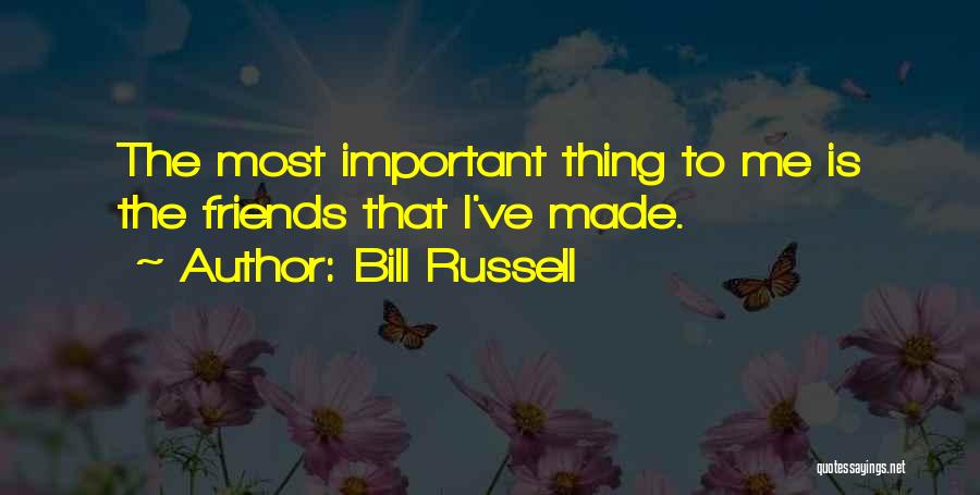 Bill Russell Quotes: The Most Important Thing To Me Is The Friends That I've Made.