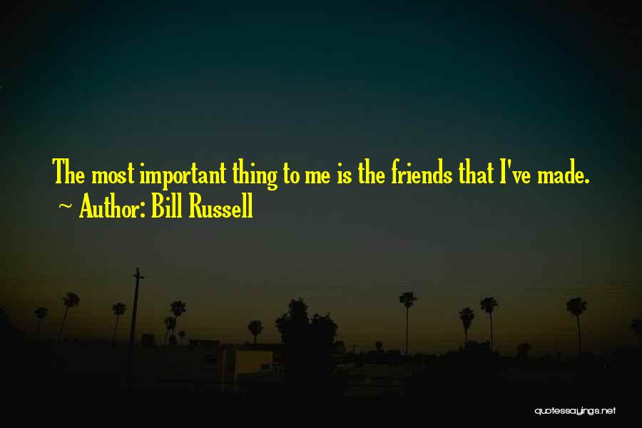 Bill Russell Quotes: The Most Important Thing To Me Is The Friends That I've Made.
