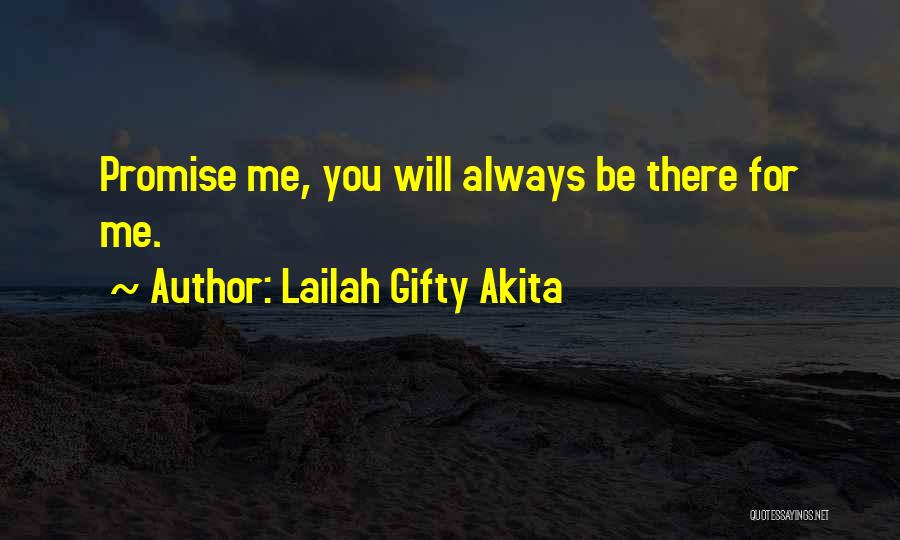 Lailah Gifty Akita Quotes: Promise Me, You Will Always Be There For Me.