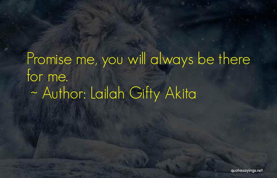 Lailah Gifty Akita Quotes: Promise Me, You Will Always Be There For Me.