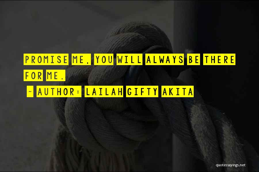 Lailah Gifty Akita Quotes: Promise Me, You Will Always Be There For Me.