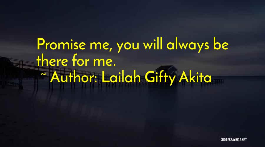 Lailah Gifty Akita Quotes: Promise Me, You Will Always Be There For Me.