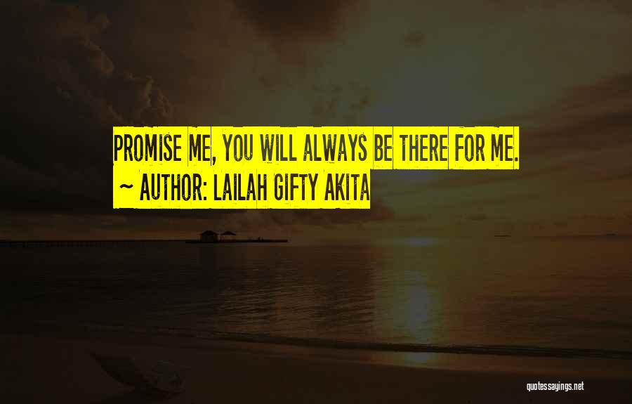 Lailah Gifty Akita Quotes: Promise Me, You Will Always Be There For Me.