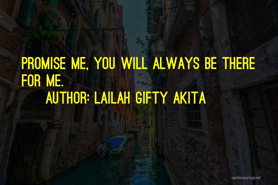 Lailah Gifty Akita Quotes: Promise Me, You Will Always Be There For Me.