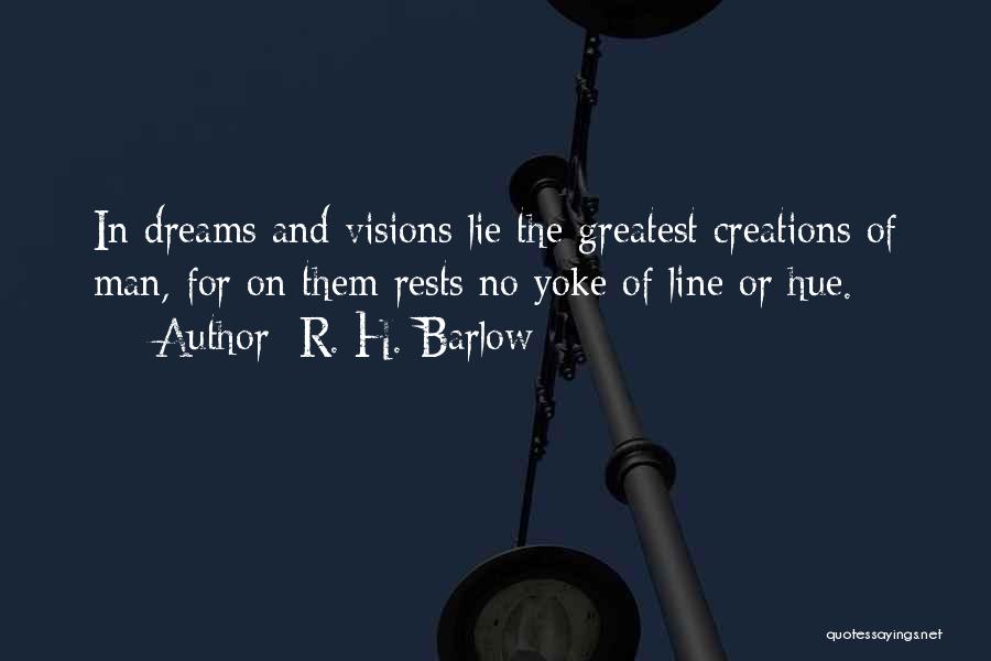 R. H. Barlow Quotes: In Dreams And Visions Lie The Greatest Creations Of Man, For On Them Rests No Yoke Of Line Or Hue.
