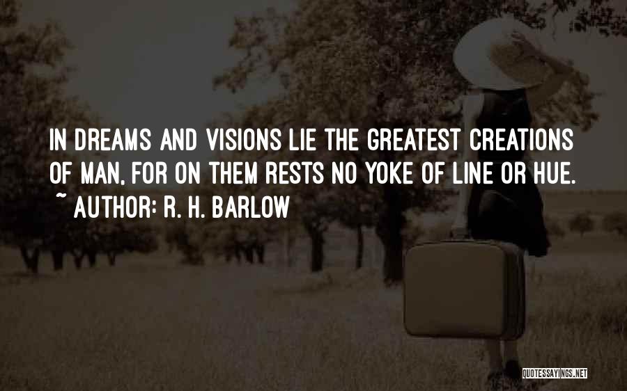R. H. Barlow Quotes: In Dreams And Visions Lie The Greatest Creations Of Man, For On Them Rests No Yoke Of Line Or Hue.