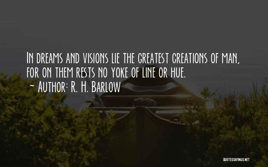 R. H. Barlow Quotes: In Dreams And Visions Lie The Greatest Creations Of Man, For On Them Rests No Yoke Of Line Or Hue.