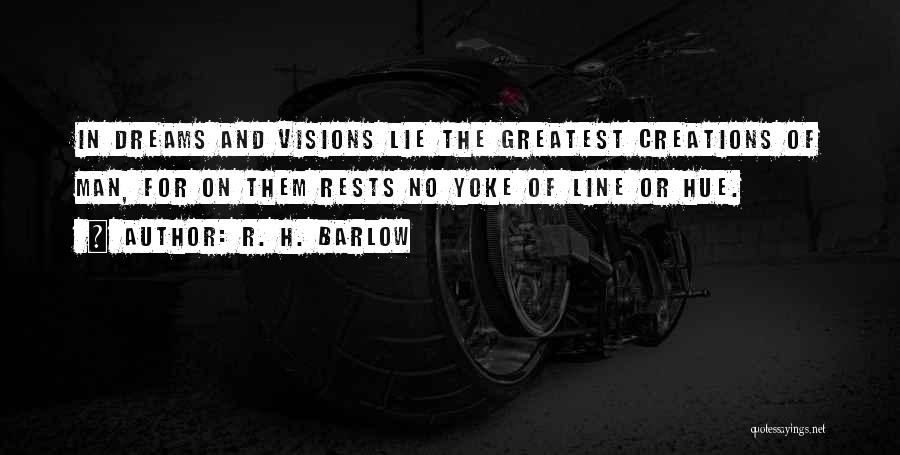 R. H. Barlow Quotes: In Dreams And Visions Lie The Greatest Creations Of Man, For On Them Rests No Yoke Of Line Or Hue.