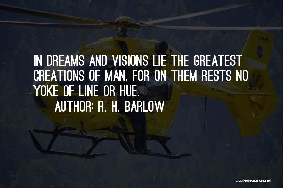 R. H. Barlow Quotes: In Dreams And Visions Lie The Greatest Creations Of Man, For On Them Rests No Yoke Of Line Or Hue.