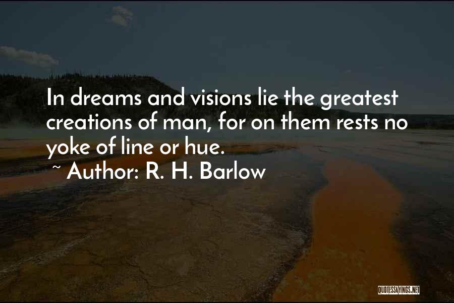 R. H. Barlow Quotes: In Dreams And Visions Lie The Greatest Creations Of Man, For On Them Rests No Yoke Of Line Or Hue.