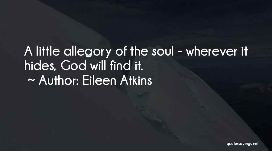 Eileen Atkins Quotes: A Little Allegory Of The Soul - Wherever It Hides, God Will Find It.