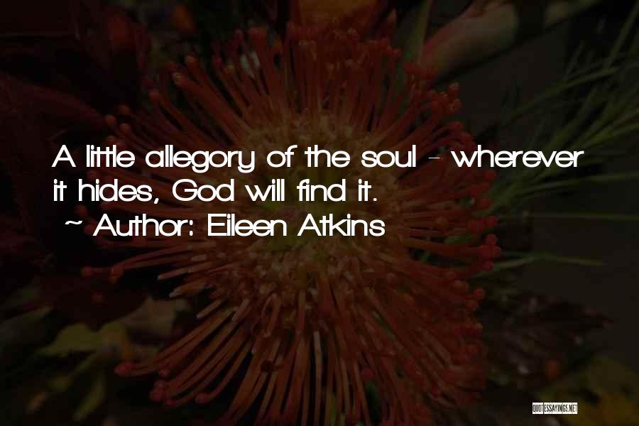 Eileen Atkins Quotes: A Little Allegory Of The Soul - Wherever It Hides, God Will Find It.