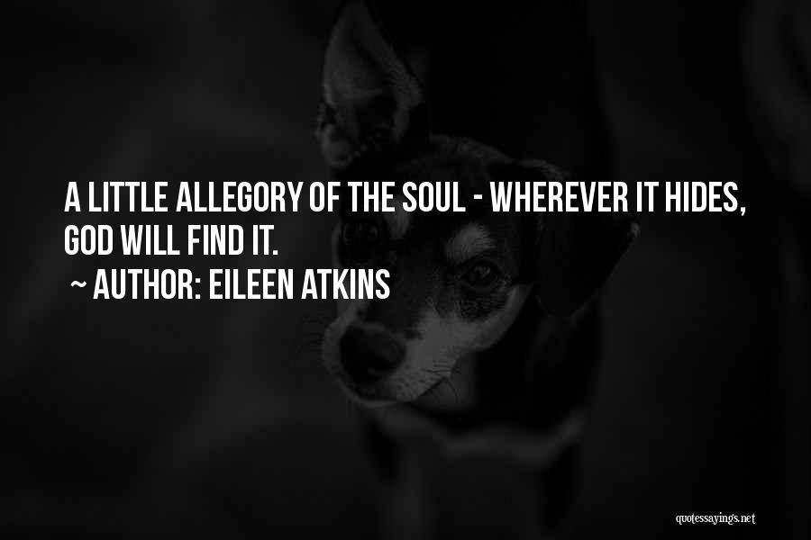 Eileen Atkins Quotes: A Little Allegory Of The Soul - Wherever It Hides, God Will Find It.