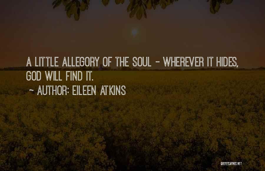 Eileen Atkins Quotes: A Little Allegory Of The Soul - Wherever It Hides, God Will Find It.