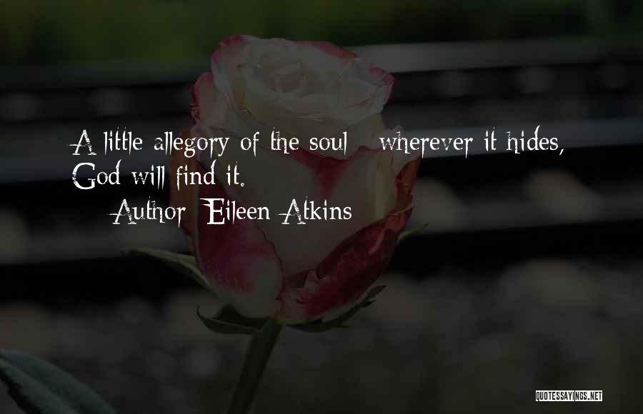 Eileen Atkins Quotes: A Little Allegory Of The Soul - Wherever It Hides, God Will Find It.