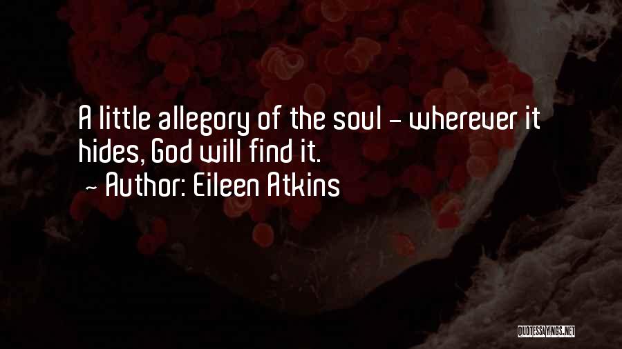 Eileen Atkins Quotes: A Little Allegory Of The Soul - Wherever It Hides, God Will Find It.