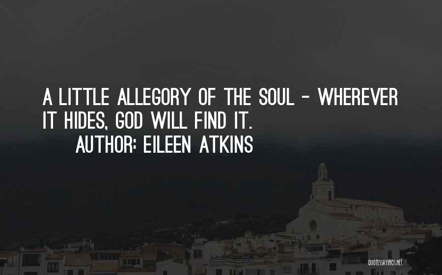 Eileen Atkins Quotes: A Little Allegory Of The Soul - Wherever It Hides, God Will Find It.