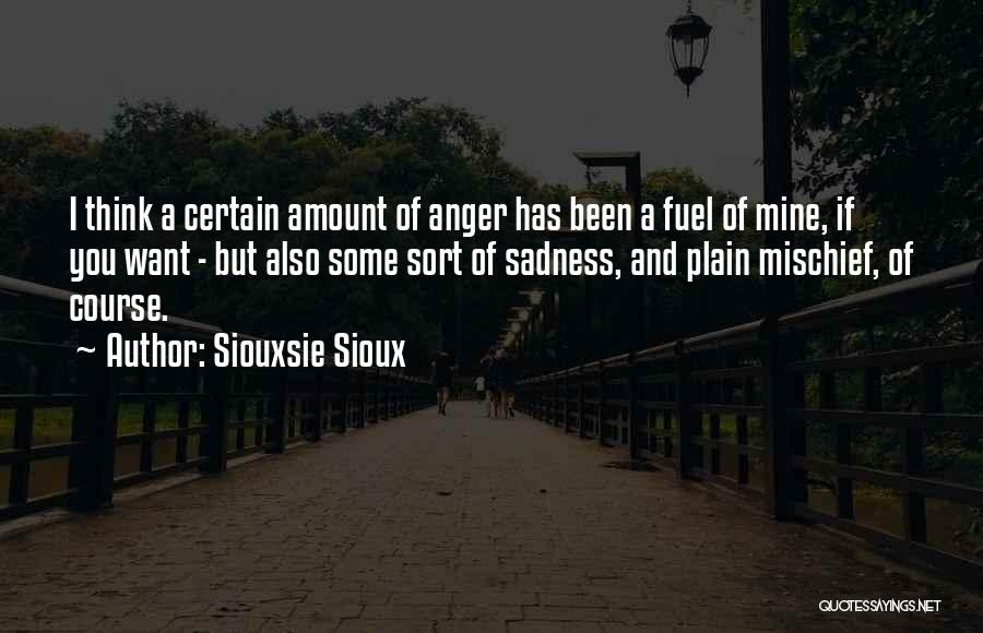 Siouxsie Sioux Quotes: I Think A Certain Amount Of Anger Has Been A Fuel Of Mine, If You Want - But Also Some